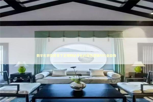 数字化转型背景下正规网站平台的筛选逻辑与行业趋势 IT技术